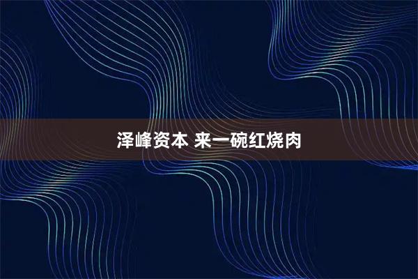 泽峰资本 来一碗红烧肉